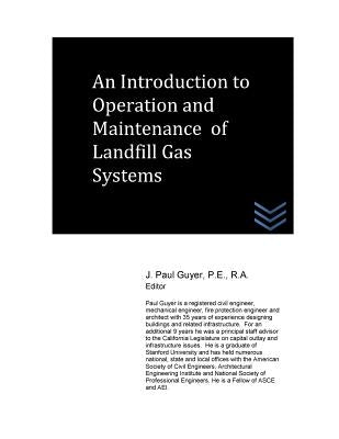 An Introduction to Operation and Maintenance of Landfill Gas Systems by Guyer, J. Paul