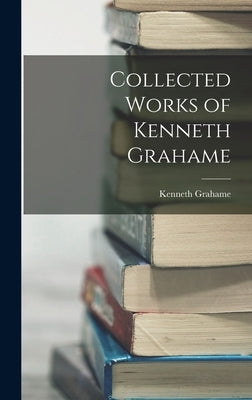 Collected Works of Kenneth Grahame by Grahame, Kenneth