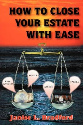 How to Close Your Estate with Ease by Bradford, Janise L.