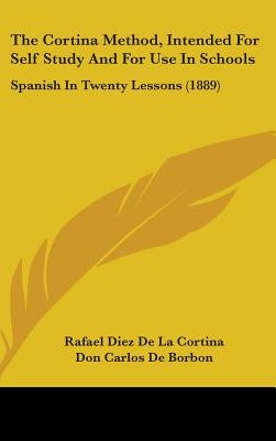 The Cortina Method, Intended For Self Study And For Use In Schools: Spanish In Twenty Lessons (1889) by Cortina, Rafael Diez De La