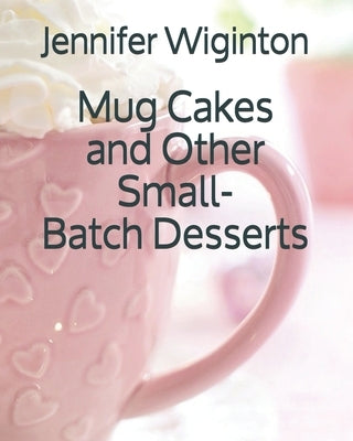 Mug Cakes and Other Small-Batch Desserts by Wiginton, Jennifer