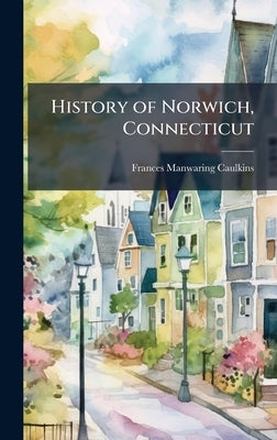 History of Norwich, Connecticut by Caulkins, Frances Manwaring