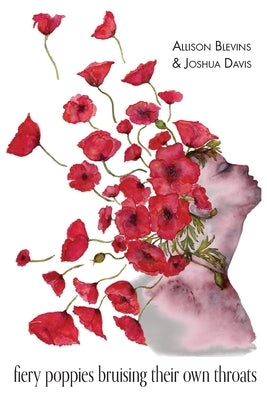 fiery poppies bruising their own throats by Blevins, Allison