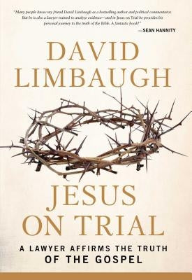 Jesus on Trial: A Lawyer Affirms the Truth of the Gospel by Limbaugh, David
