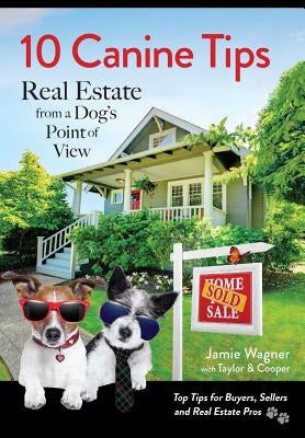 10 Canine Tips: Real Estate from a Dog's Point of View by Wagner, Jamie