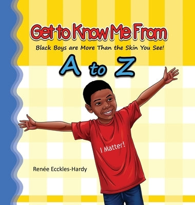 Get to Know Me From A to Z: Black Boys are More Than the Skin You See! by Ecckles-Hardy, Renée