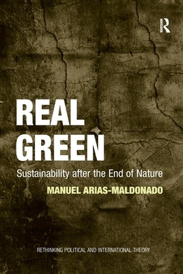 Real Green: Sustainability after the End of Nature by Arias-Maldonado, Manuel
