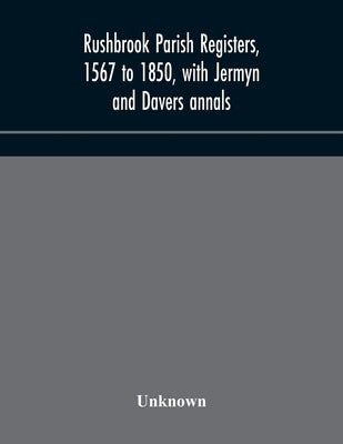 Rushbrook parish registers, 1567 to 1850, with Jermyn and Davers annals by Unknown