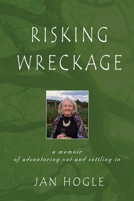 Risking Wreckage: A Memoir of Adventuring Out and Settling In by Hogle, Jan