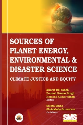 Sources of Planet Energy, Environmental & Disaster Science: Climate-Justice & Equity by Singh, Bharat Raj