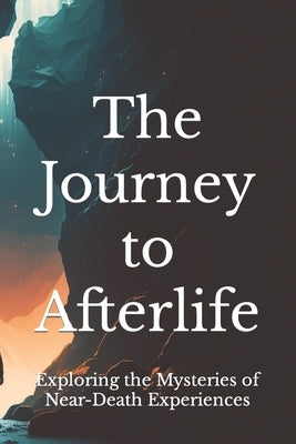 The Journey to Afterlife: Exploring the Mysteries of Near-Death Experiences by Dengksp