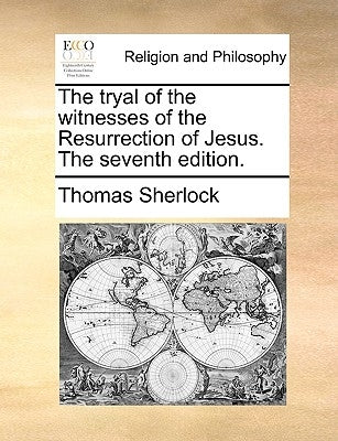 The Tryal of the Witnesses of the Resurrection of Jesus. the Seventh Edition. by Sherlock, Thomas