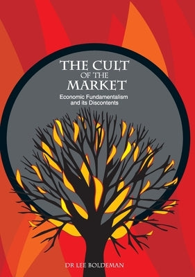The Cult of the Market: Economic Fundamentalism and its Discontents by Boldeman, Lee