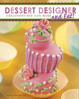Dessert Designer: Creations You Can Make and Eat! by Rau, Dana Meachen