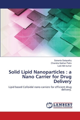 Solid Lipid Nanoparticles: a Nano Carrier for Drug Delivery by Satapathy, Sukanta