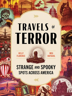 Travels of Terror: Strange and Spooky Spots Across America by Florence, Kelly