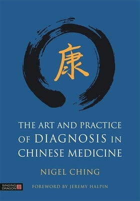 The Art and Practice of Diagnosis in Chinese Medicine by Ching, Nigel