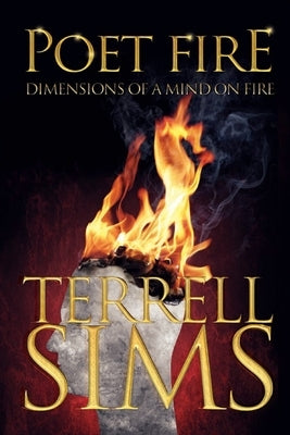 Poet Fire Dimensions of a Mind on Fire by Sims, Terrell