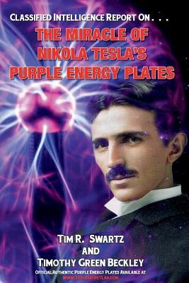 The Miracle of Nikola Tesla's Purple Energy Plates by Swartz, Tim R.