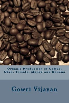 Organic Production of Coffee, Okra, Tomato, Mango and Banana by Vijayan, Gowri