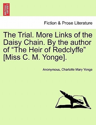 The Trial. More Links of the Daisy Chain. by the Author of "The Heir of Redclyffe" [Miss C. M. Yonge]. by Anonymous