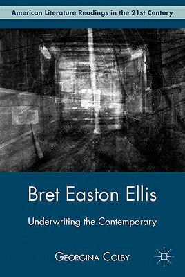 Bret Easton Ellis: Underwriting the Contemporary by Colby, G.