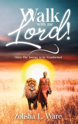 Walk with Me Lord!: Thirty Day Journey to be Transformed by Ware, Zolisha L.