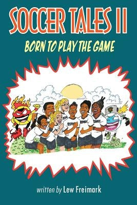 Soccer Tales II: Born to Play the Game by Freimark, Lew