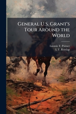 General U.S. Grant's Tour Around the World by Palmer, Loomis T.