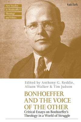 Bonhoeffer and the Voice of the Other: Critical Essays on Bonhoeffer's Theology in a World of Struggle by Reddie, Anthony G.