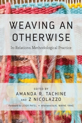 Weaving an Otherwise: In-Relations Methodological Practice by Yang, K. Wayne