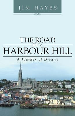 The Road from Harbour Hill: A Journey of Dreams by Hayes, Jim