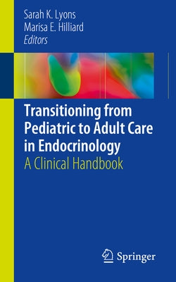 Transitioning from Pediatric to Adult Care in Endocrinology: A Clinical Handbook by Lyons, Sarah K.