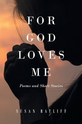 For God Loves Me: Poems and Short Stories by Ratliff, Susan