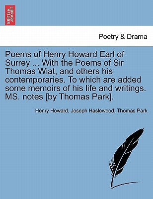Poems of Henry Howard Earl of Surrey ... With the Poems of Sir Thomas Wiat, and others his contemporaries. To which are added some memoirs of his life by Howard, Henry