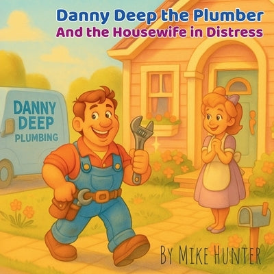 Danny Deep the Plumber and the Housewife in Distress: An Adult Parody Picture Book by Hunter, Mike