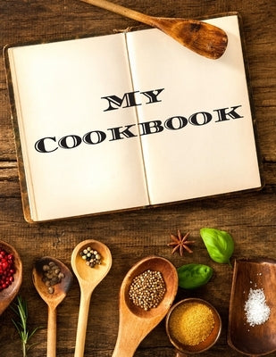 My Cookbook: An easy way to create your very own recipe cookbook with your favorite or created recipes an 8.5"x11" 125 writable pag by Serpe, Andrew