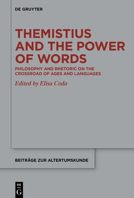 Themistius and the Power of Words: Philosophy and Rhetoric on the Crossroad of Ages and Languages by Coda, Elisa