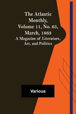 The Atlantic Monthly, Volume 11, No. 65, March, 1863; A Magazine of Literature, Art, and Politics by Various