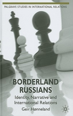 Borderland Russians: Identity, Narrative and International Relations by Hønneland, G.