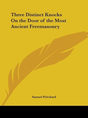Three Distinct Knocks On the Door of the Most Ancient Freemasonry by Pritchard, Samuel