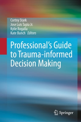 Professional's Guide to Trauma-Informed Decision Making by Stark, Cortny