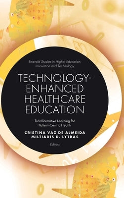 Technology-Enhanced Healthcare Education: Transformative Learning for Patient-Centric Health by de Almeida, Cristina Vaz