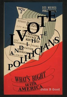 I VOTE...And I Hate Politicians by Good, John B.