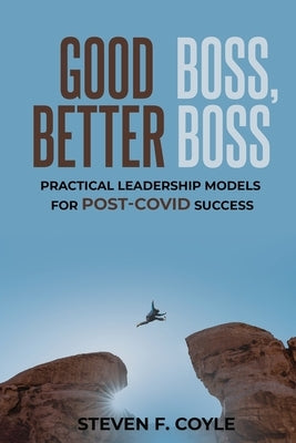 Good Boss, Better Boss: Practical Leadership Models for Post-Covid Success by Coyle, Steven