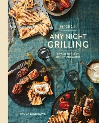 Food52 Any Night Grilling: 60 Ways to Fire Up Dinner (and More) [A Cookbook] by Disbrowe, Paula