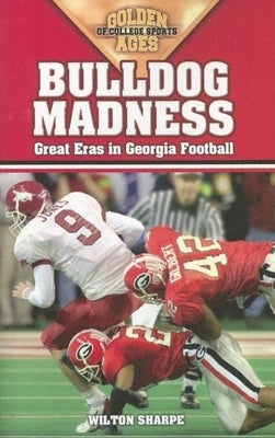 Bulldog Madness: Golden Ages of Georgia Football by Sharpe, Wilton