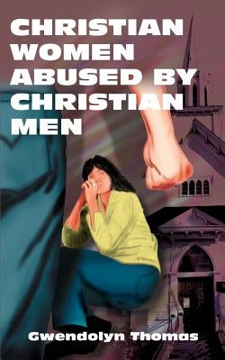 Christian Women Abused By Christian Men by Thomas, Gwendolyn