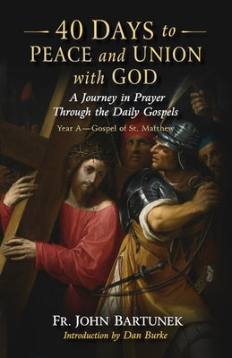 40 Days to Peace and Union with God: A Journey in Prayer Through the Daily Gospels by Bartunek, John