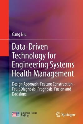 Data-Driven Technology for Engineering Systems Health Management: Design Approach, Feature Construction, Fault Diagnosis, Prognosis, Fusion and Decisi by Niu, Gang